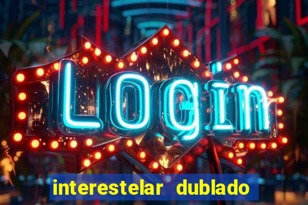 interestelar dublado 4k interestelar filme completo dublado